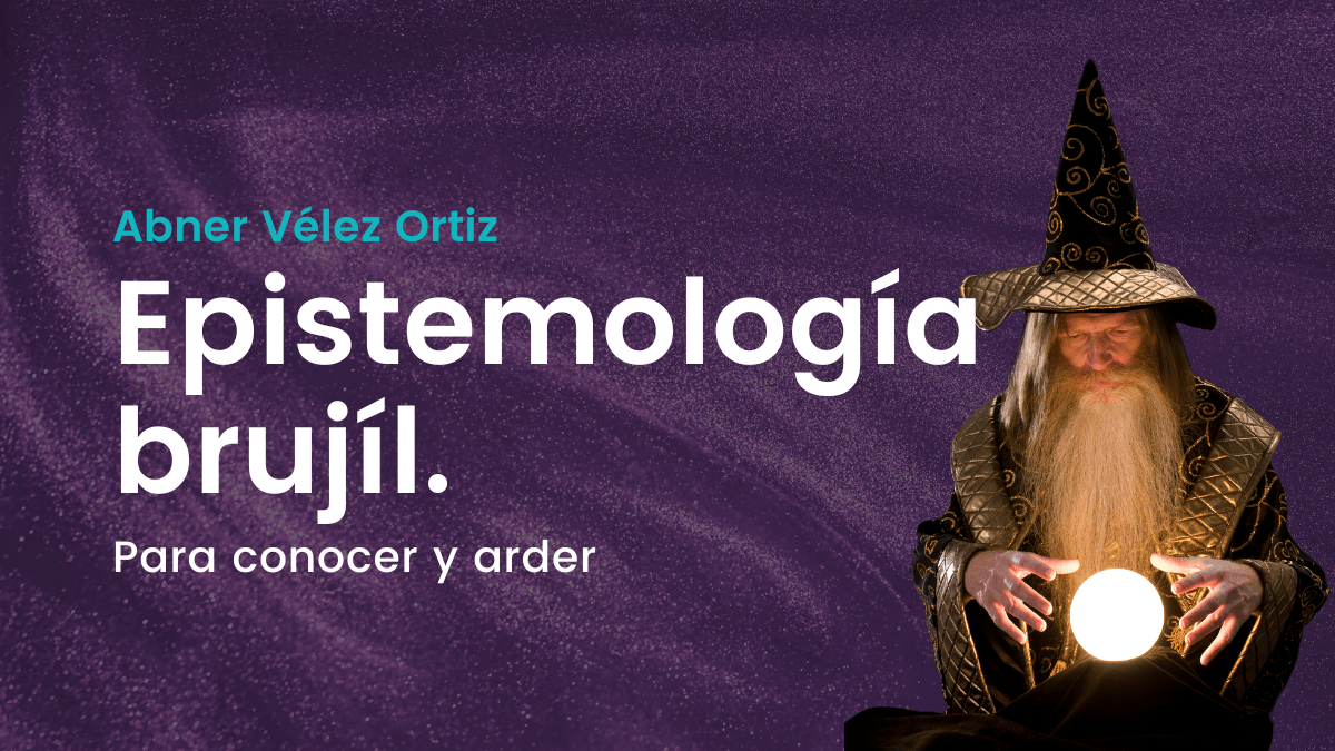 Epistemología brujíl: para conocer y&nbsp;arder